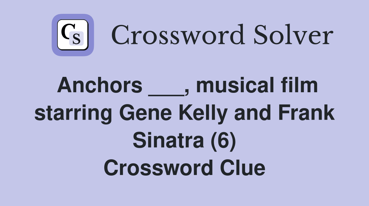 Anchors ___, musical film starring Gene Kelly and Frank Sinatra (6